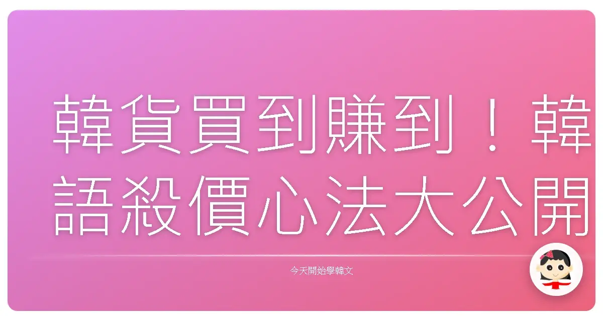 韓貨買到賺到！韓語殺價心法大公開，讓你荷包滿滿、笑容燦爛