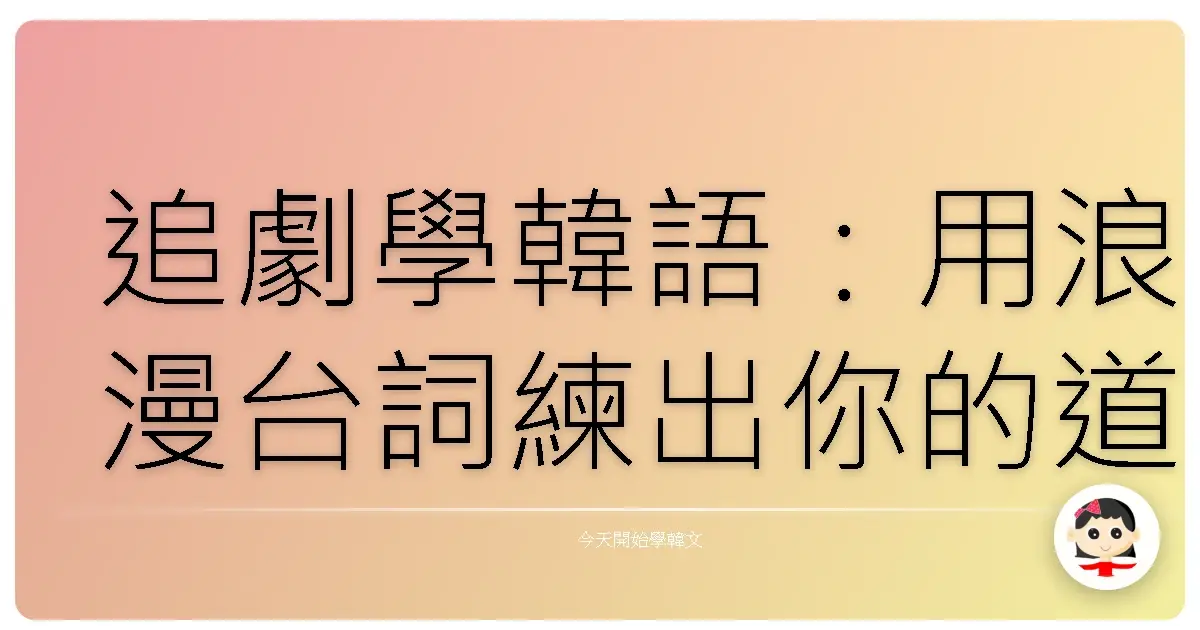 追劇學韓語：用浪漫台詞練出你的道地韓文！