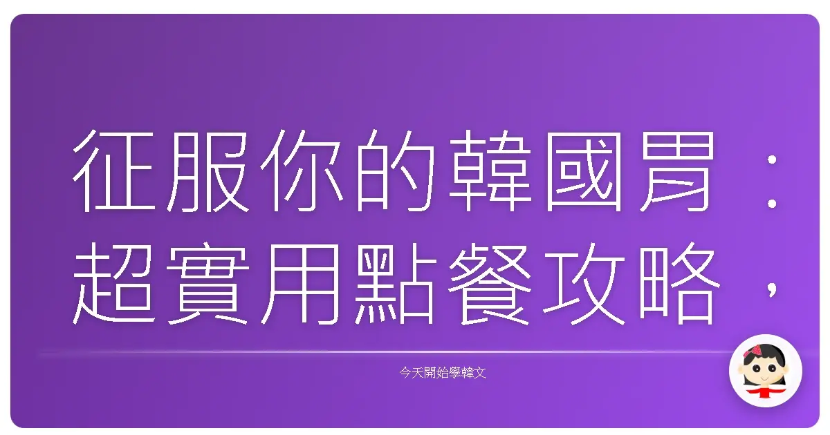 征服你的韓國胃：超實用點餐攻略，讓你在韓式餐廳像個在地人！
