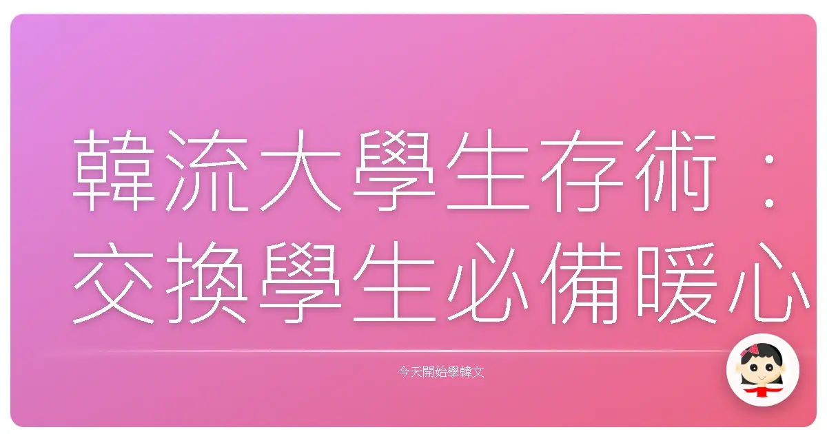韓流大學生存術：交換學生必備暖心韓語攻略