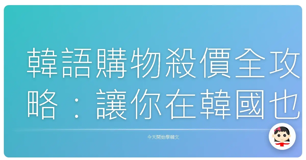 韓語購物殺價全攻略：讓你在韓國也能像在菜市場一樣喊價！
