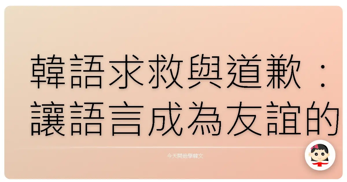 韓語求救與道歉：讓語言成為友誼的橋樑