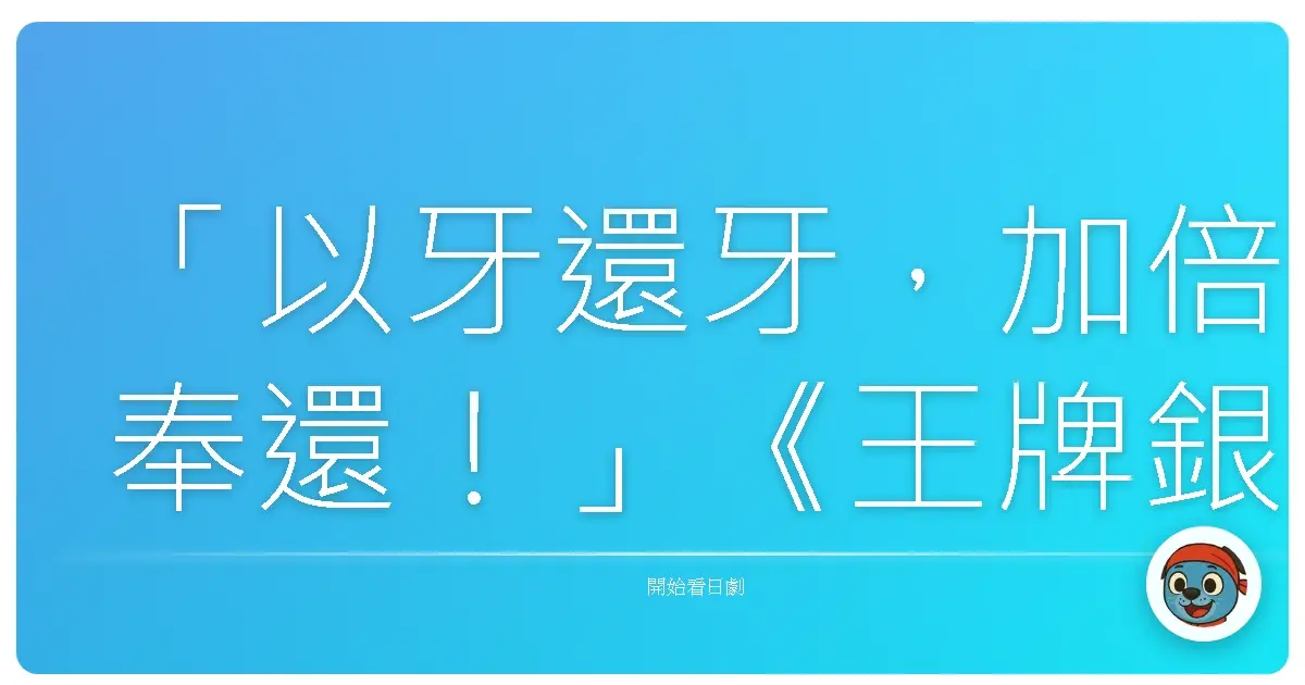 「以牙還牙,加倍奉還!」《王牌銀行員 半澤直樹》,2013