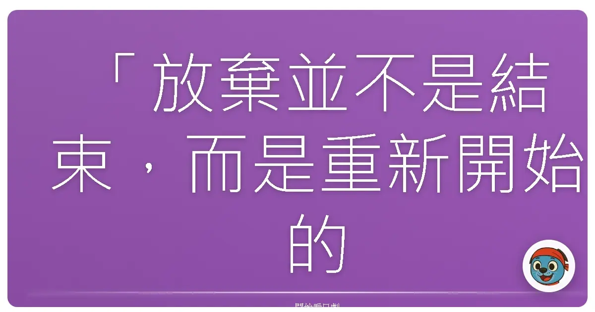 「放棄並不是結束，而是重新開始的勇氣。」《天魔先生來了》
