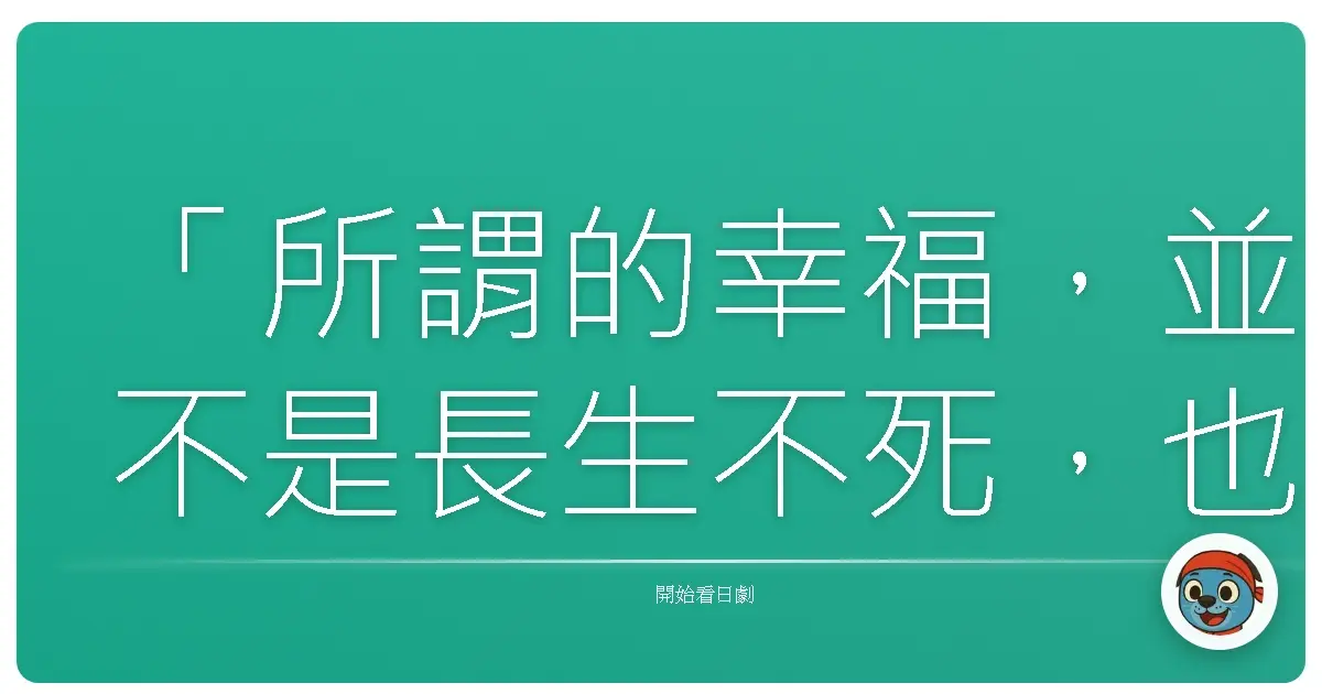 「所謂的幸福，並不是長生不死，也不是榮華富貴，而是能跟重要的人，一起度過微小而珍貴的時光。」《佛專》（Buzzer Beat），2009