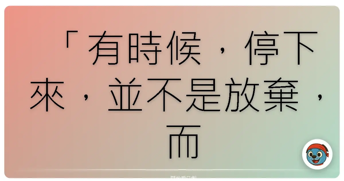 「有時候，停下來，並不是放棄，而是我們終於看清：有些夢想，需要用不同的方式去實現。」