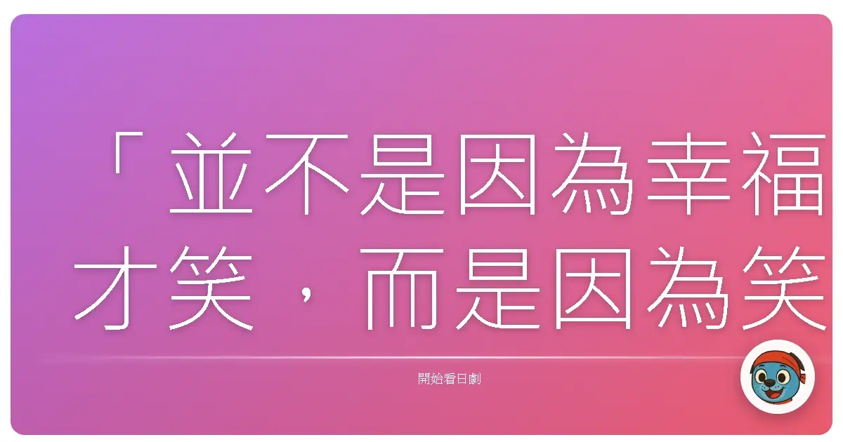 「並不是因為幸福才笑，而是因為笑了才會幸福。」《花子與安妮》