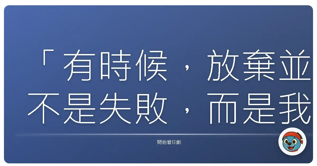 「有時候，放棄並不是失敗，而是我們終於願意放過自己，追尋真正渴望的東西。」《真實逃出遊戲TV the Chase》