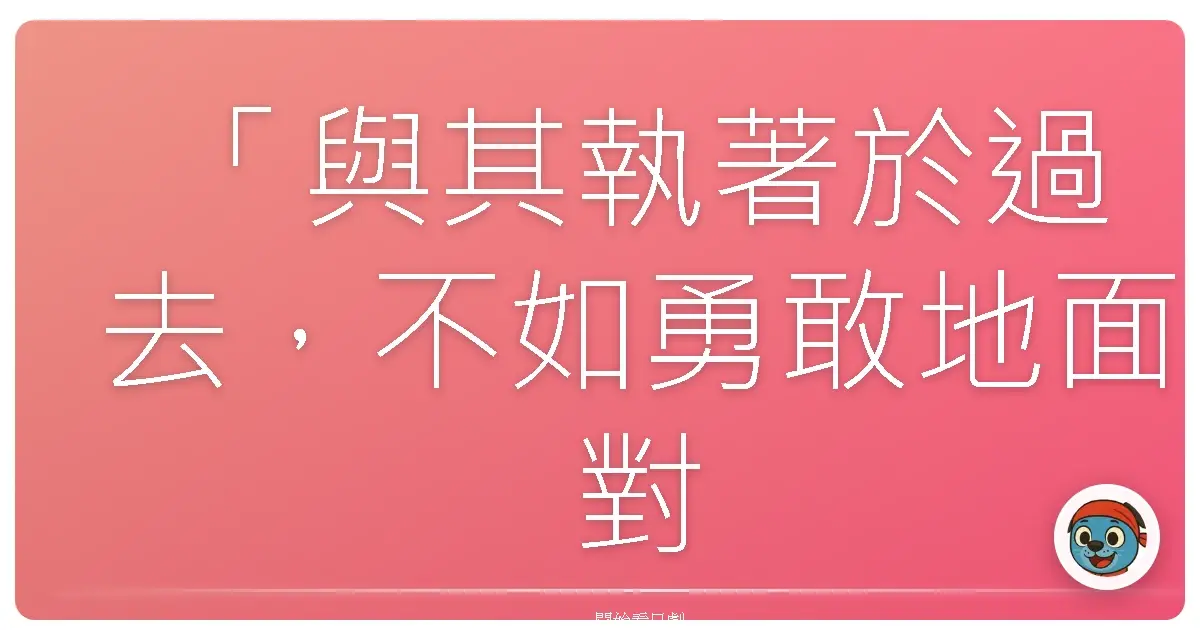 「與其執著於過去，不如勇敢地面對現在。」《沒有鑰匙的夢》（凝望無鑰之夢），2012