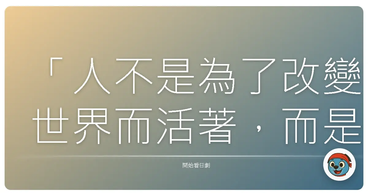 「人不是為了改變世界而活著，而是不讓世界改變自己。」《假面騎士鎧武》