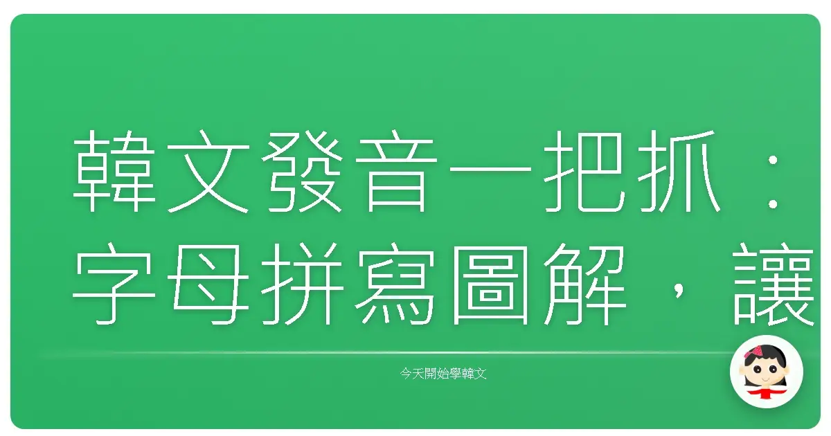 韓文發音一把抓：字母拼寫圖解，讓你開口說韓語就像家常便飯！