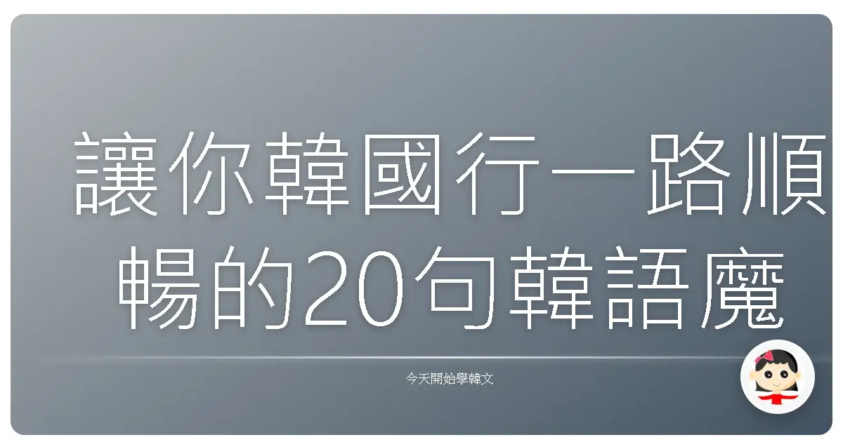 讓你韓國行一路順暢的20句韓語魔法，開口就讓人覺得親切！