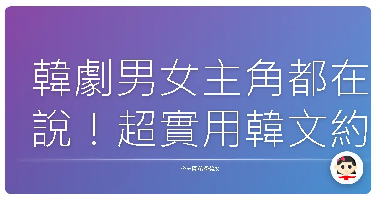 韓劇男女主角都在說！超實用韓文約會甜蜜蜜語錄，保證讓對方小鹿亂撞！