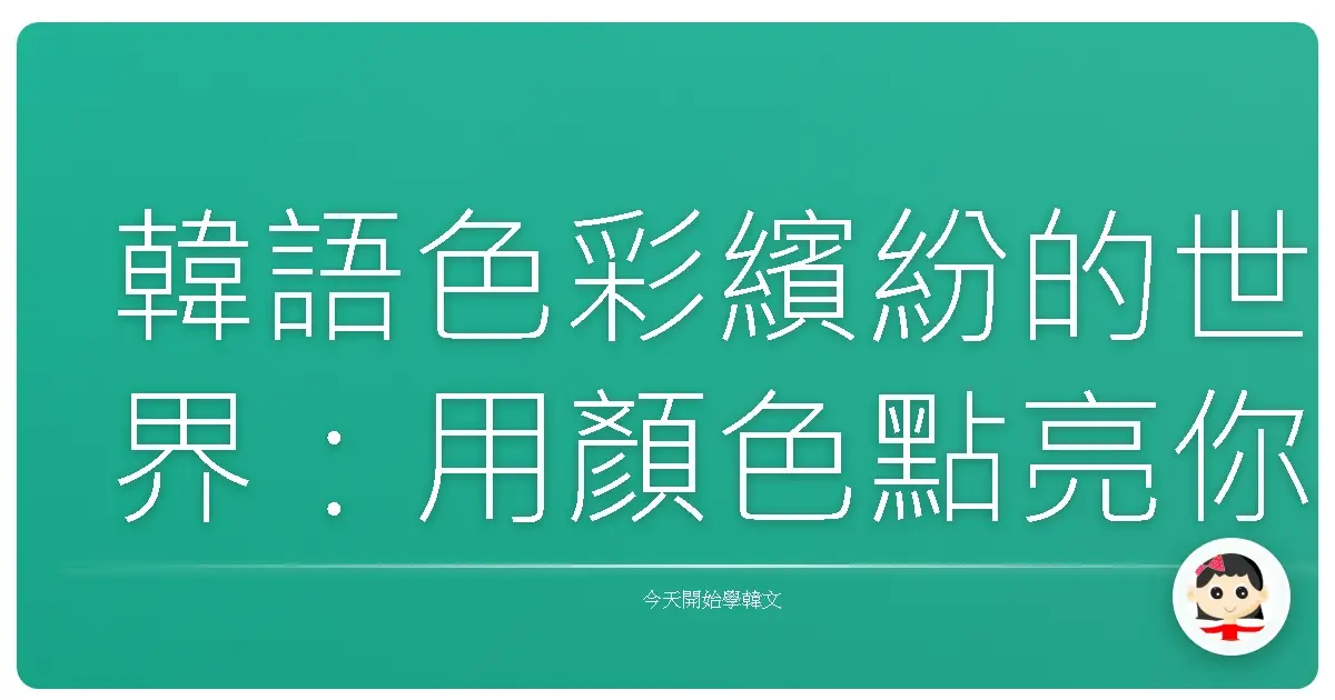 韓語色彩繽紛的世界：用顏色點亮你的韓語學習之路