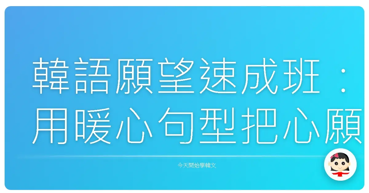 韓語願望速成班:用暖心句型把心願說出口,計畫成真!