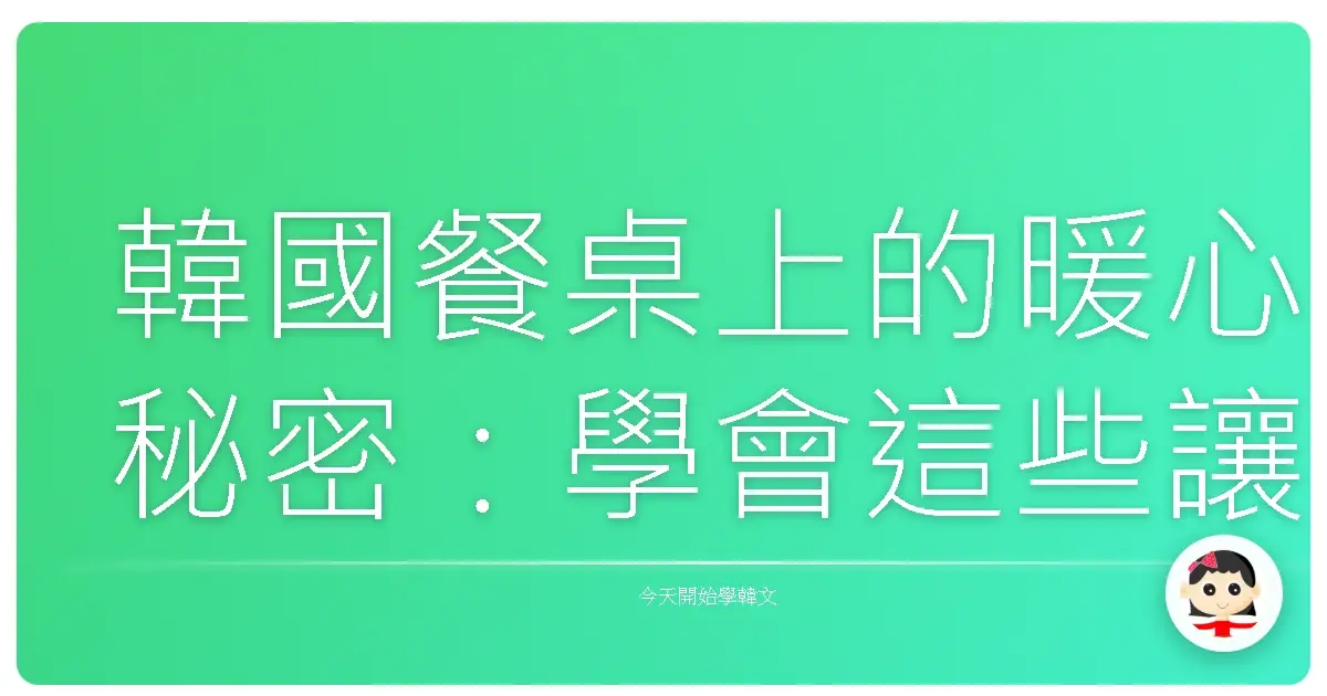 韓國餐桌上的暖心秘密：學會這些讓你瞬間變身韓劇主角！