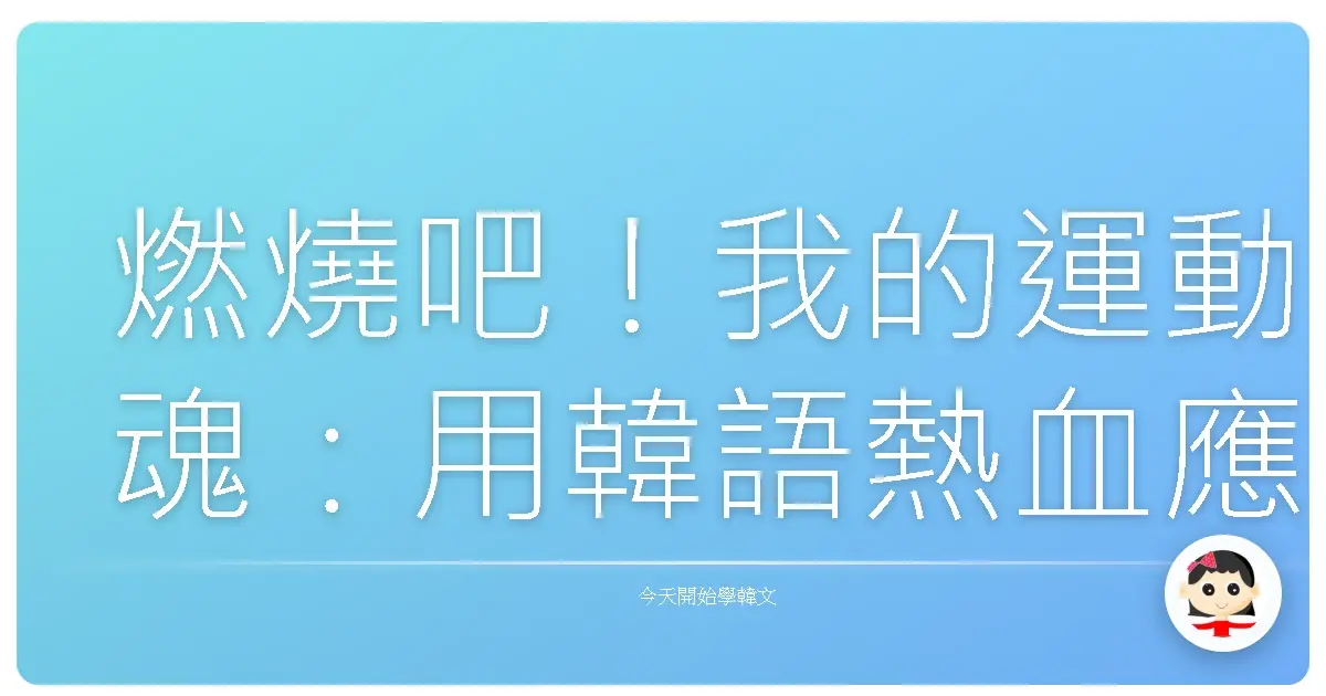 燃燒吧！我的運動魂：用韓語熱血應援，讓你的比賽更帶勁！